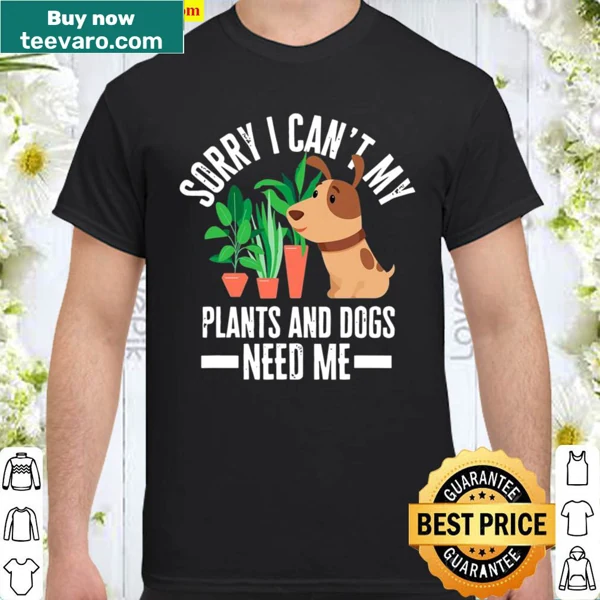 Funny shirt saying My Plants And Dogs Need Me for garden and dog lovers