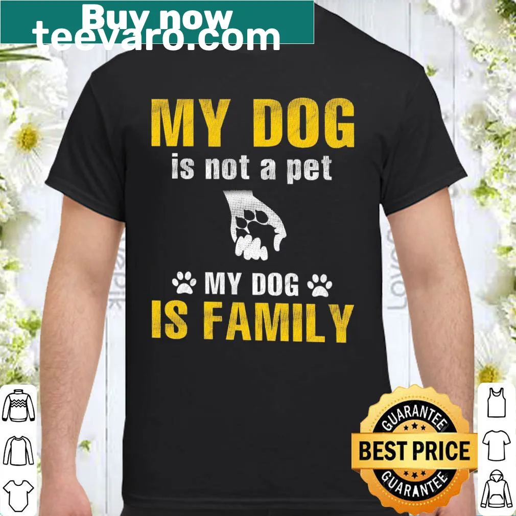 Sentimental typography shirt stating 'My dog is not a pet my dog is family'