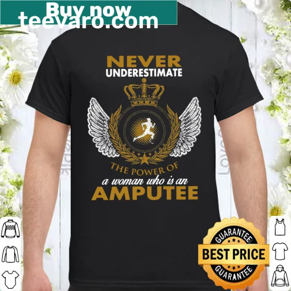 Inspirational shirt with the phrase 'Never Underestimate A Woman Who Is An Amputee'