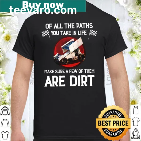 Shirt with motivational text: Of All The Paths You Take In Life Make Sure A Few Of Them Are Dirt