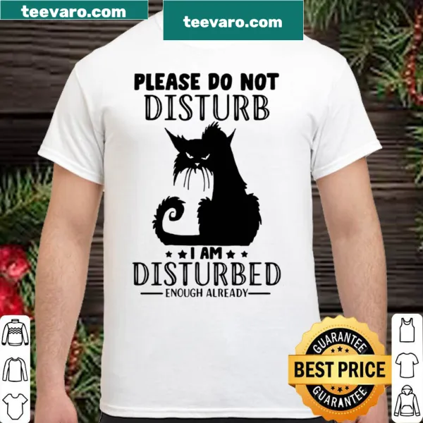 Shirt with the phrase Please Do Not Disturb I Am Disturbed Enough Already