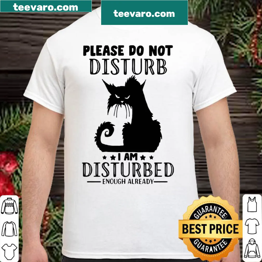 Shirt with the phrase Please Do Not Disturb I Am Disturbed Enough Already