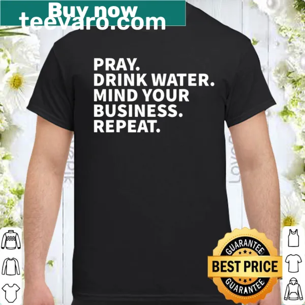 Motivational shirt with 'Pray Drink Water Mind Your Business' text
