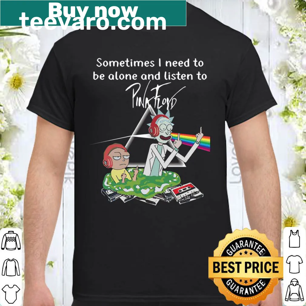 Shirt featuring 'Sometimes I Need To Be Alone And Listen To Pink Floyd' text