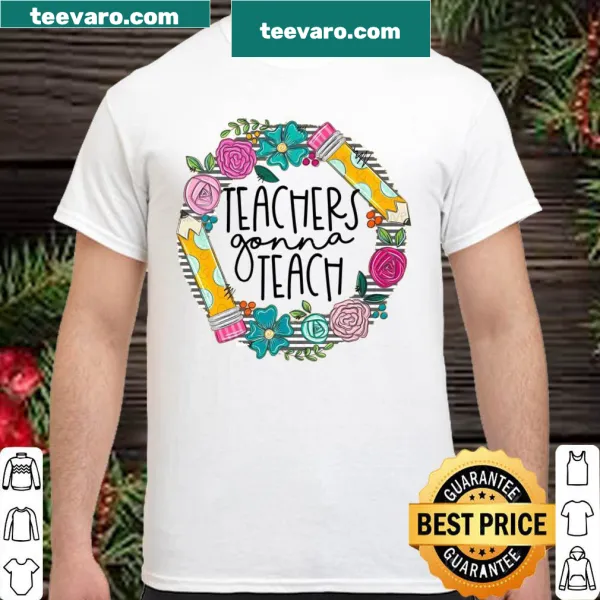 Inspirational T-shirt for teachers stating Teachers Gonna Teach