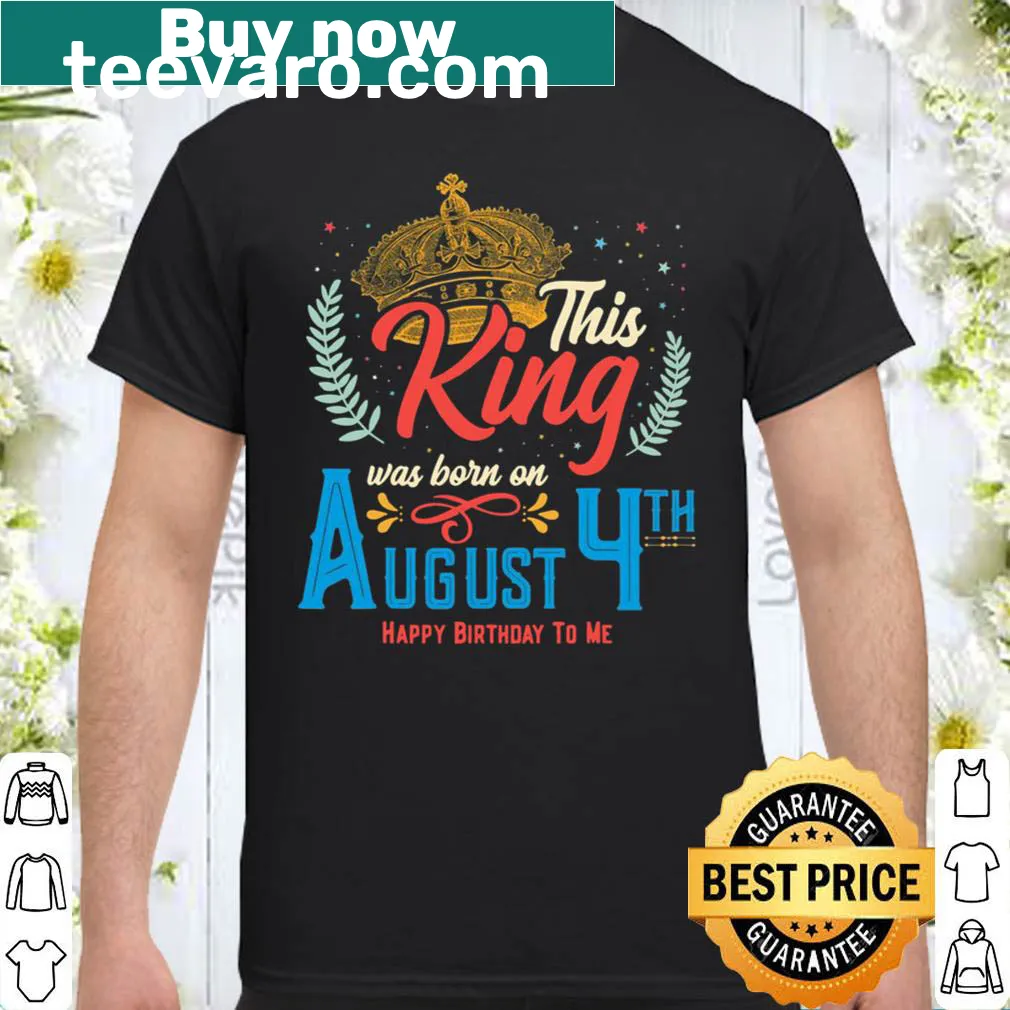 Birthday shirt with 'This King Was Born On August 4' text