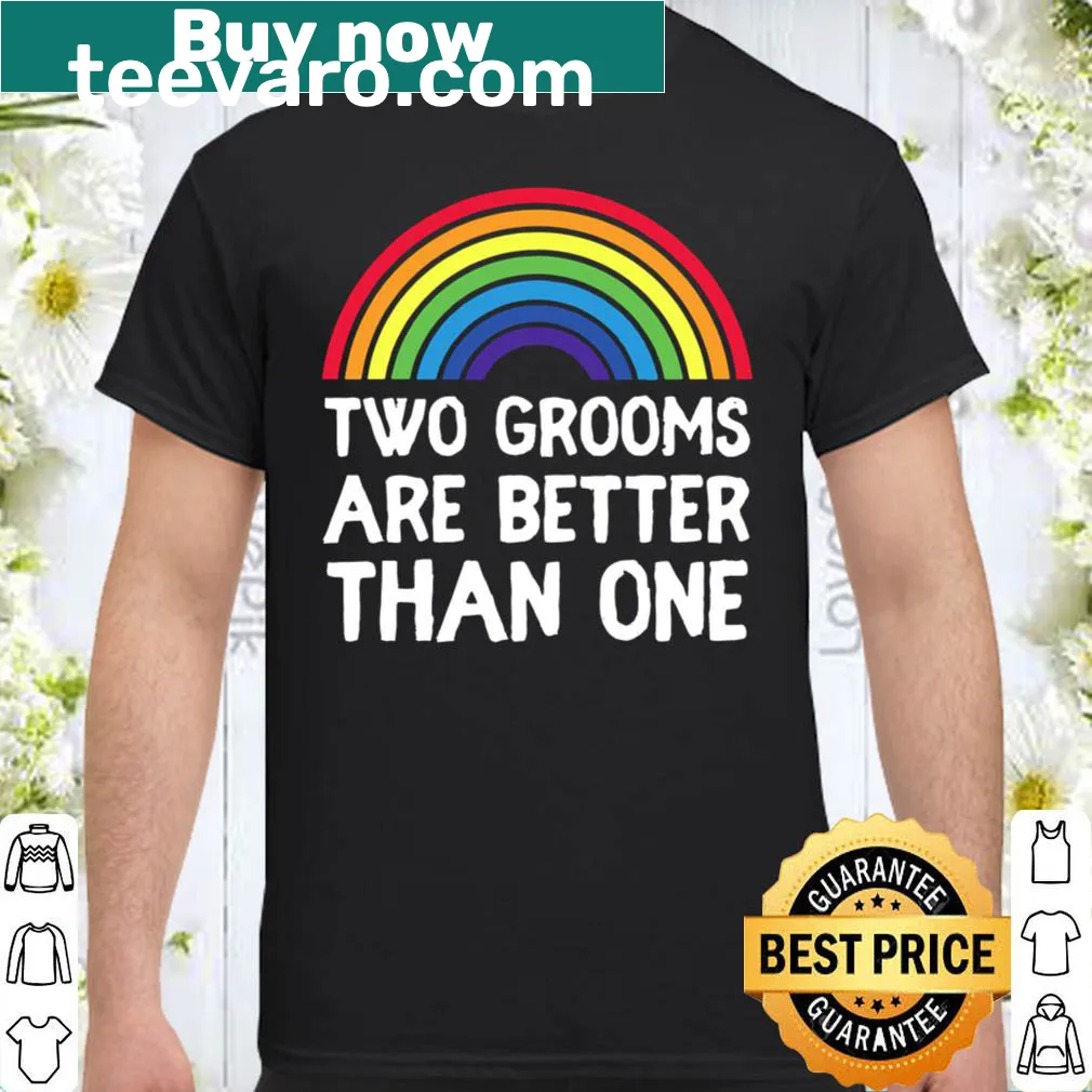 Engaged shirt with 'Two Grooms Are Better Than One' text