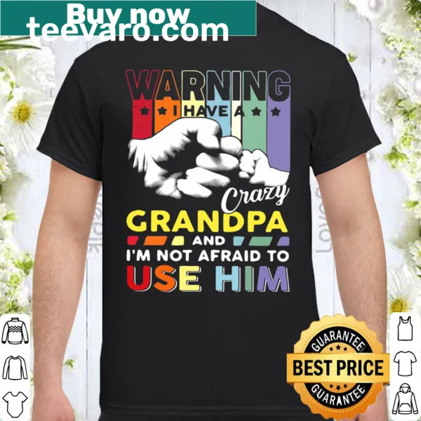 Funny t-shirt stating 'Warning: I have a crazy grandpa and I'm not afraid to use him'