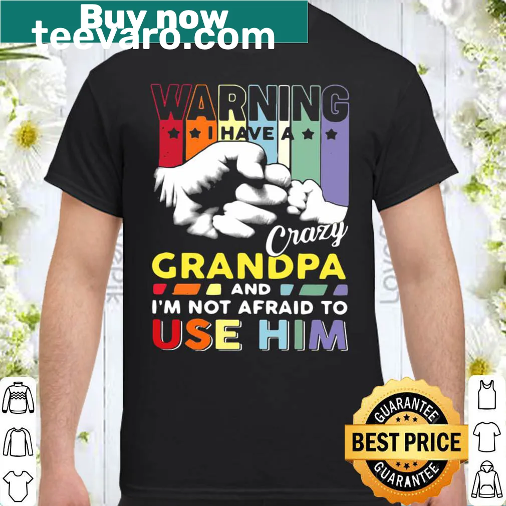 Funny t-shirt stating 'Warning: I have a crazy grandpa and I'm not afraid to use him'