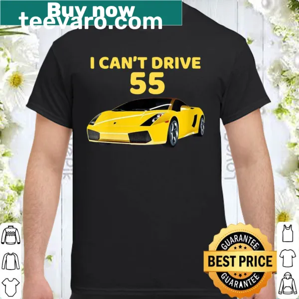 Funny speeding shirt with bold text 'I CAN'T DRIVE 55'
