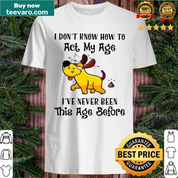 Funny dog-themed shirt about not knowing how to act your age