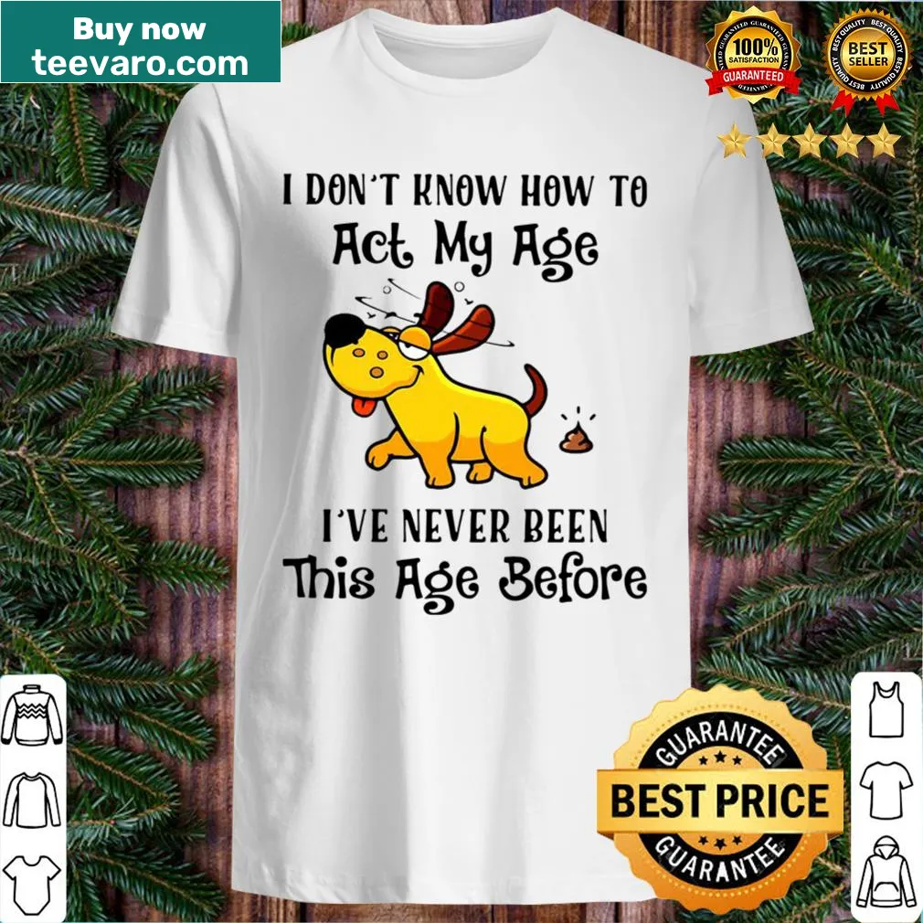 Funny dog-themed shirt about not knowing how to act your age