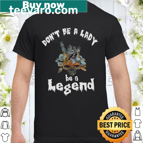 Empowering shirt with 'Don't Be A Lady Be A Legend' text