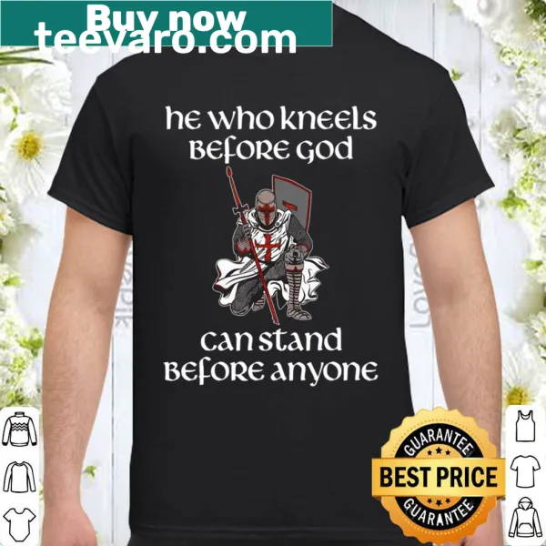 Inspirational shirt with 'He Who Kneels Before God' text.