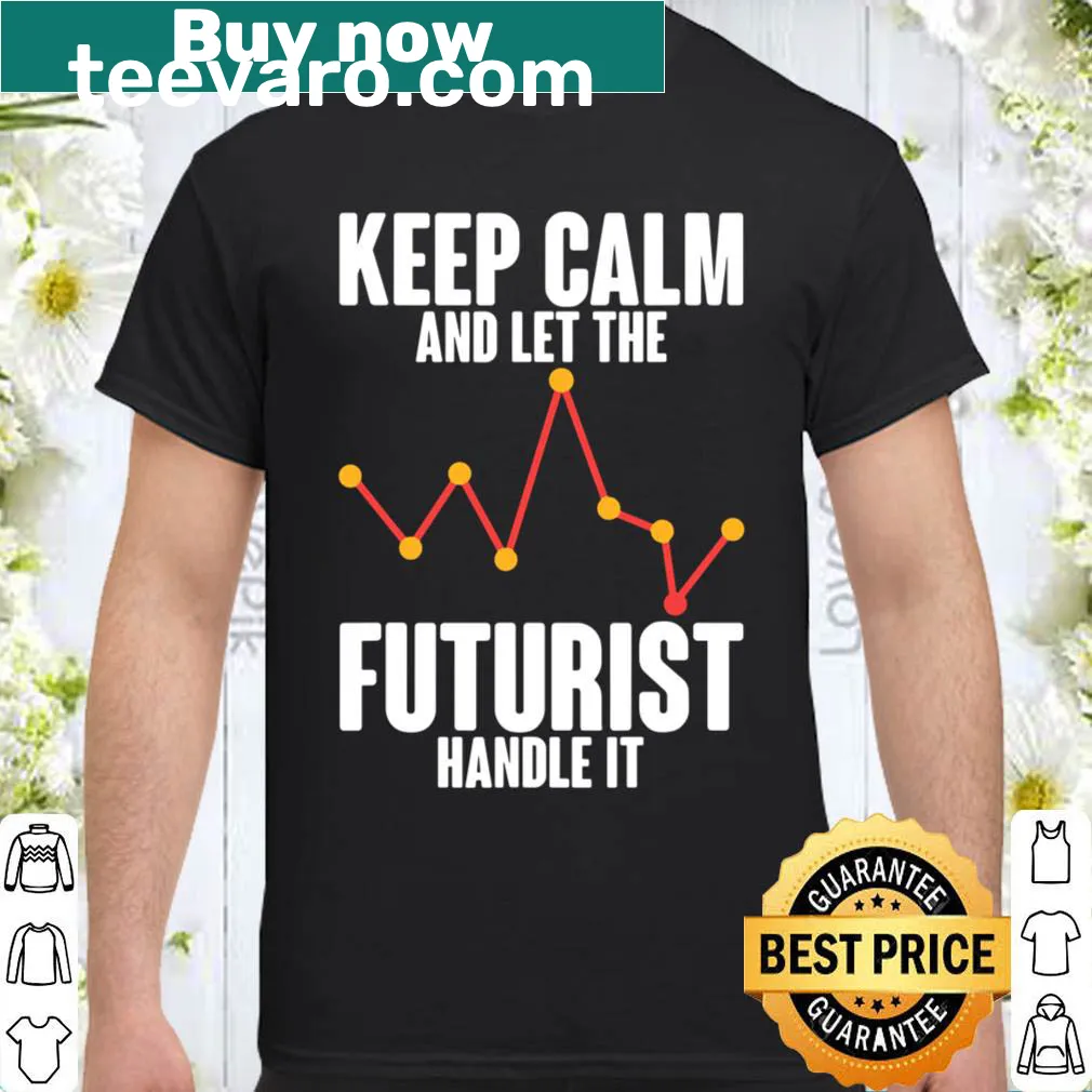 T-shirt with 'Keep Calm And Let The Futurist Handle It' text