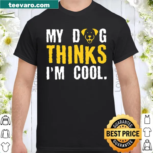 Funny shirt saying 'My Dog Thinks I'm Cool' in bold letters