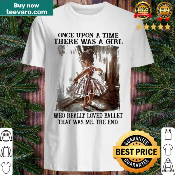 Shirt featuring the whimsical phrase about a girl who loved ballet