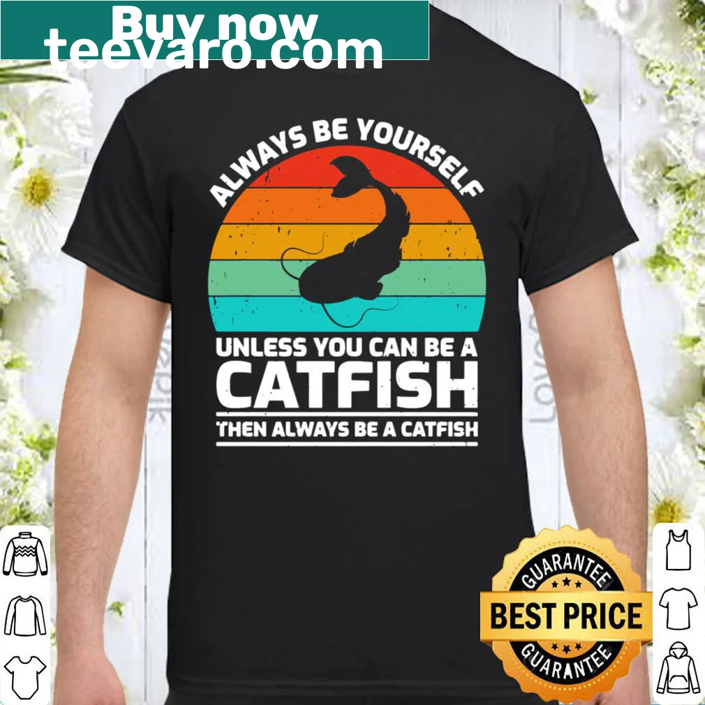 Retro shirt featuring the phrase 'Always Be Yourself Unless You Can Be A Catfish' in playful typography