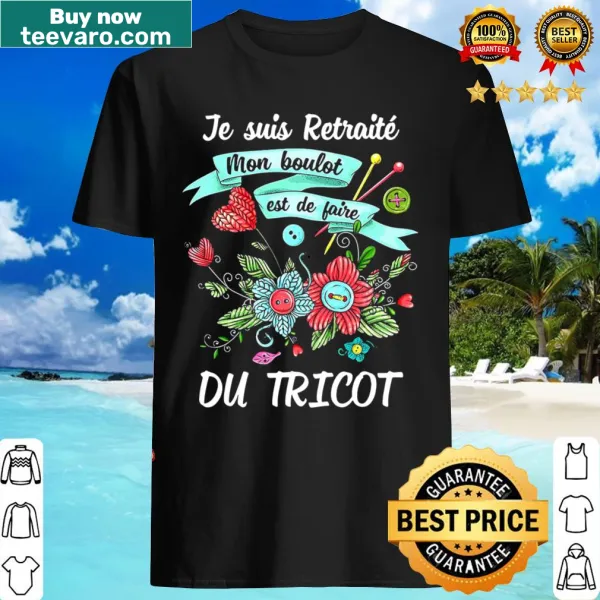 Text graphic 'Je Suis Retraite Mon Boulot Est De Faire Du Tricot' on a comfortable t-shirt
