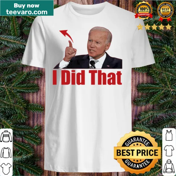 Political shirt featuring Joe Biden with the phrase I Did That.