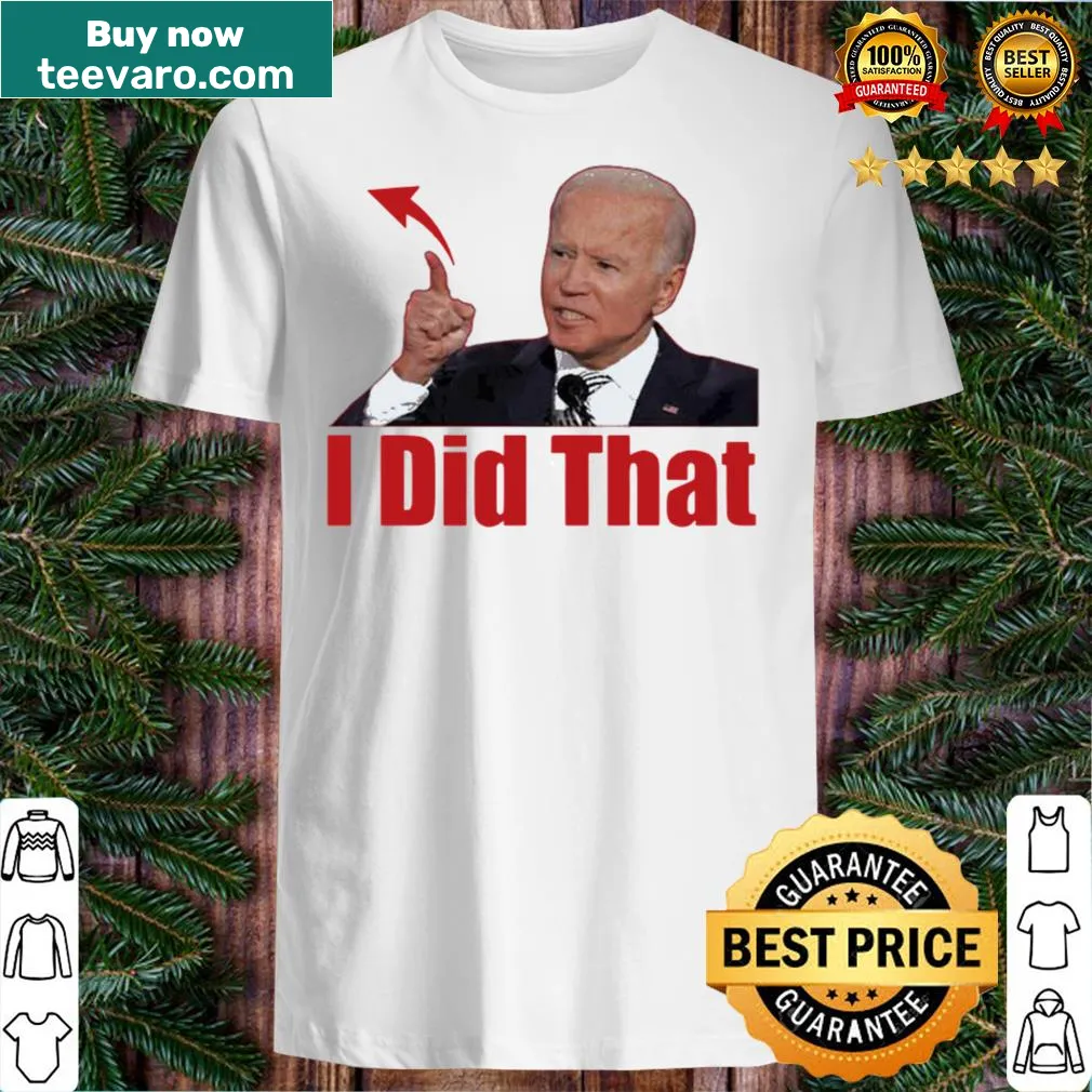 Political shirt featuring Joe Biden with the phrase I Did That.
