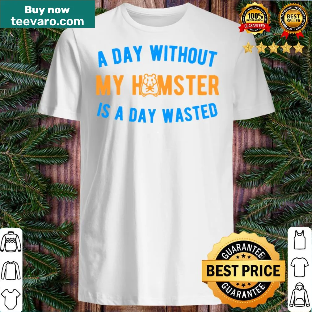 Text shirt stating 'A Day Without My Hamster'