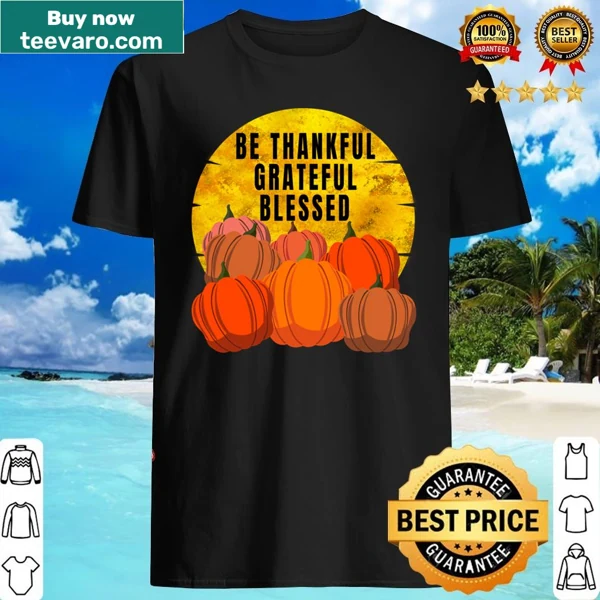 Thanksgiving shirt with 'Be Thankful Grateful Blessed' text