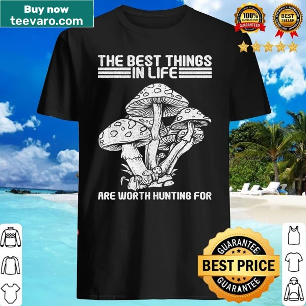 Mushroom pickers shirt with text: Best Things Worth Hunting For