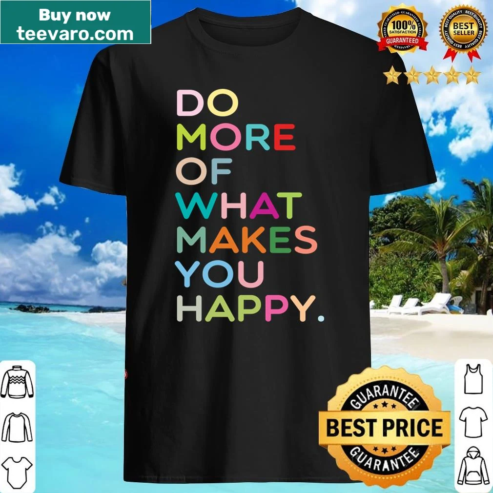 Inspirational typography shirt with the phrase 'Do More Of What Makes You Happy'