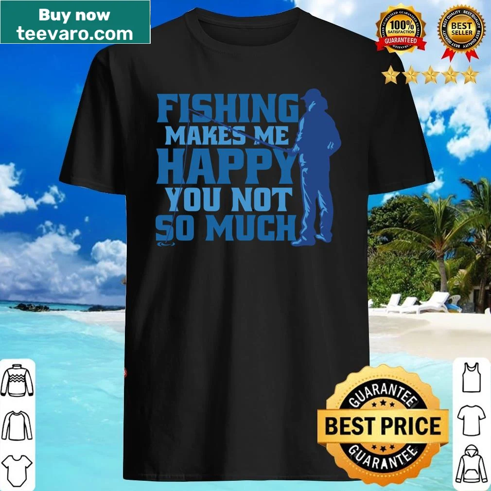 Humorous fishing shirt declaring happiness in fishing.