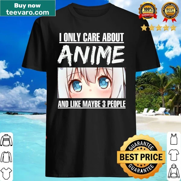 Shirt for anime lovers with text 'I Only Care About Anime And Like Maybe 3 People'