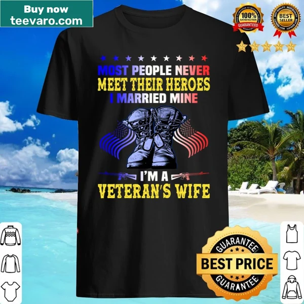 Veteran's wife shirt with the phrase Most People Never Meet Their Heroes I Married Mine