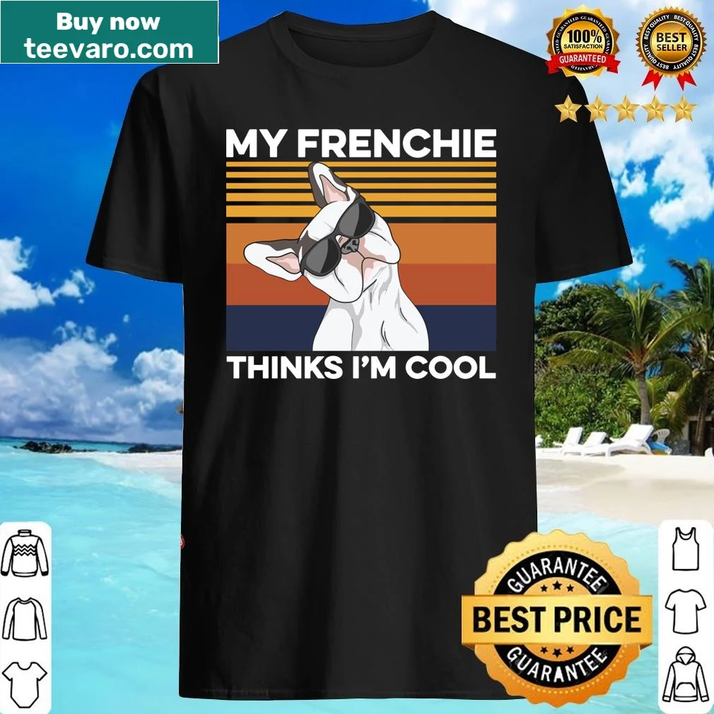Funny shirt with text 'My Frenchie Thinks I'm Cool'