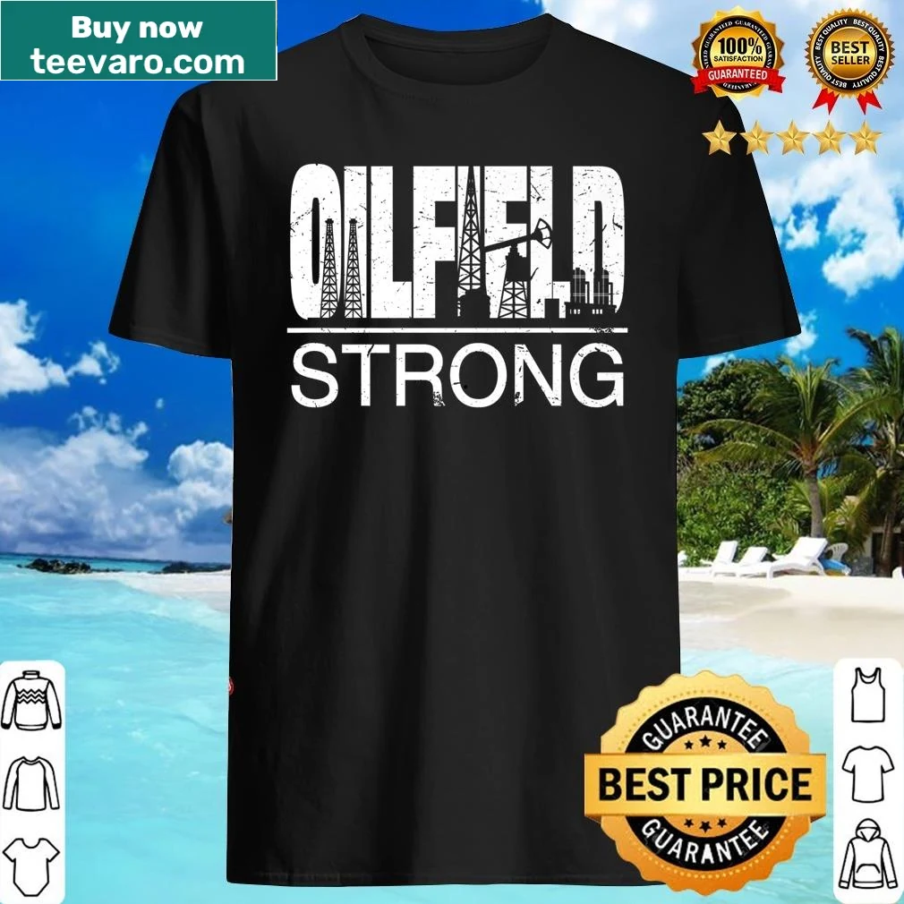 Proud shirt with Oilfield Strong and Oil Rig Drilling Roughneck Quote