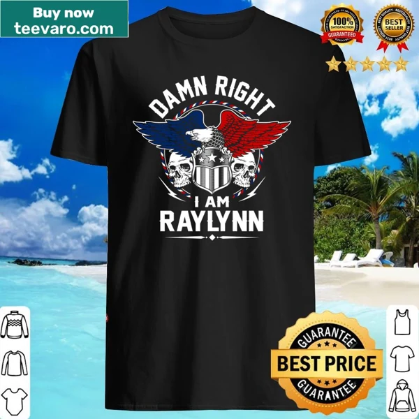 Bold shirt with 'Damn Right I Am Raylynn' text