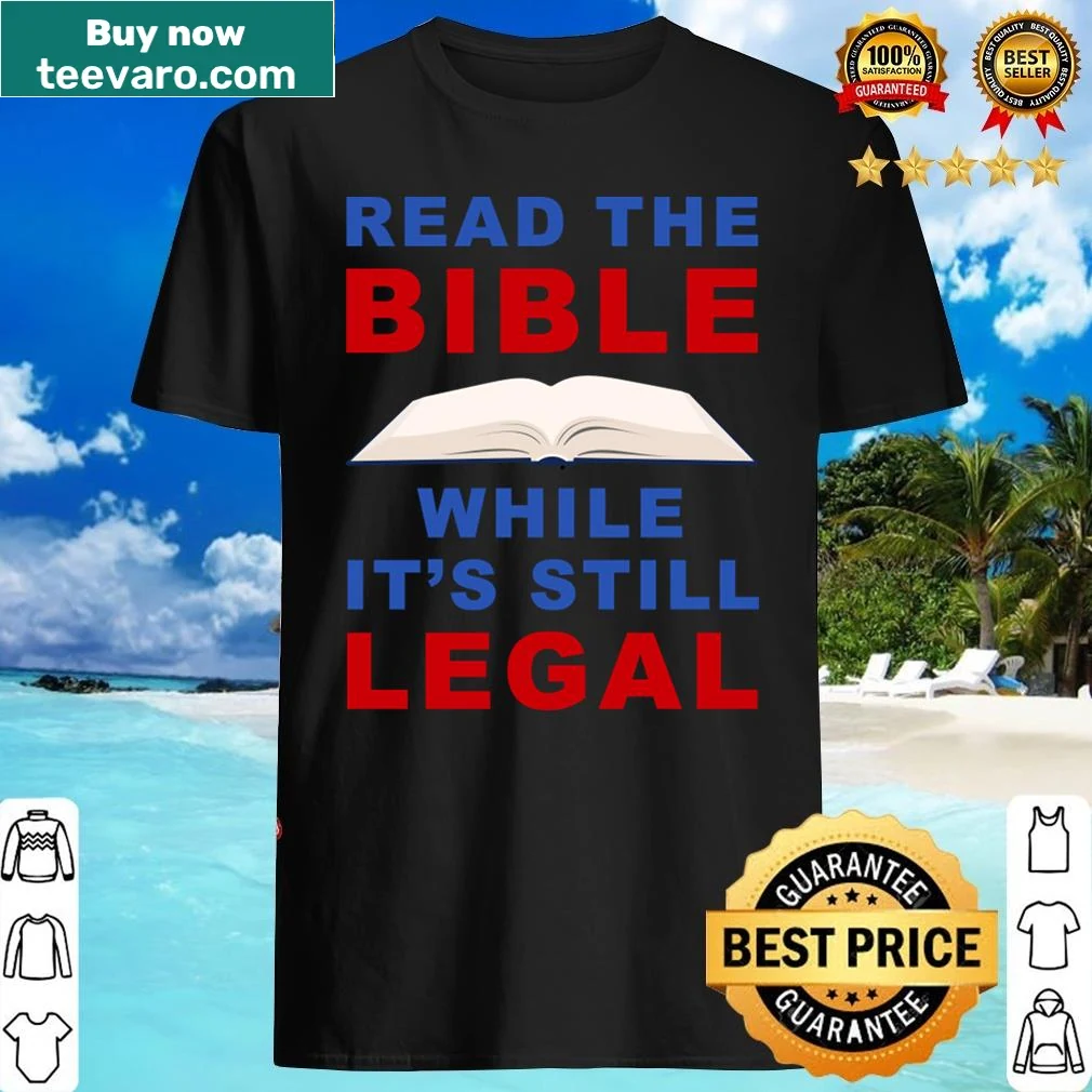 Inspirational Christian shirt with 'Read The Bible - While It's Still Legal' text