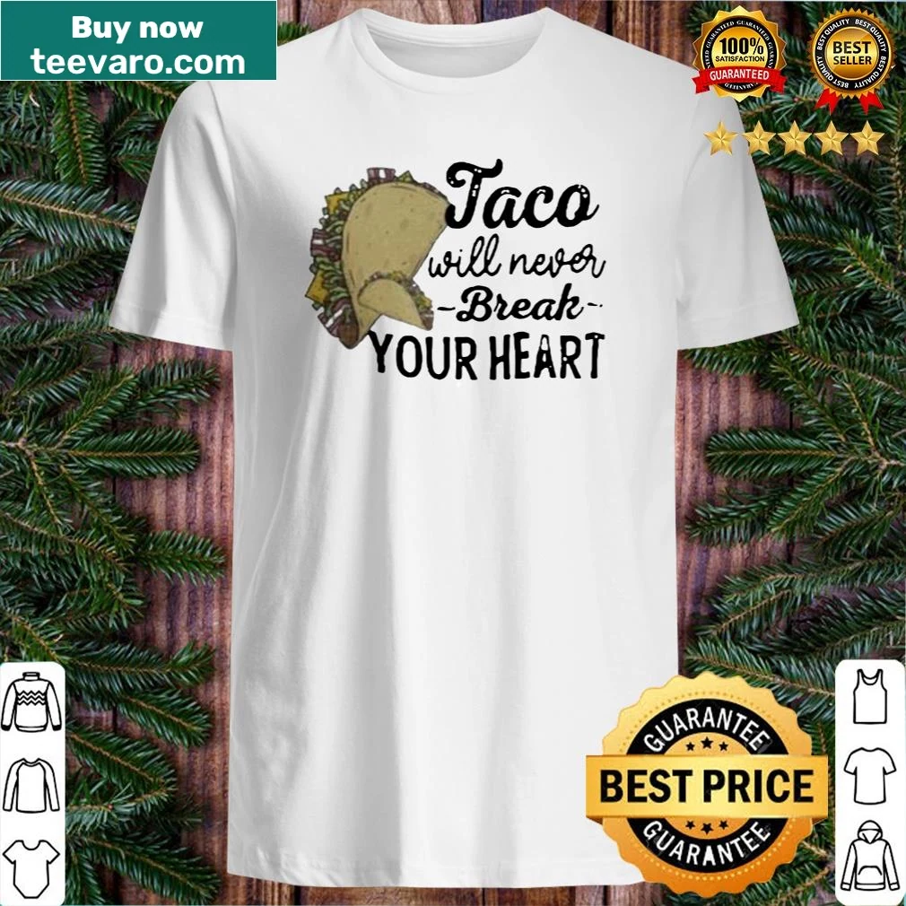 Shirt with text: Tacos Will Never Break Your Heart