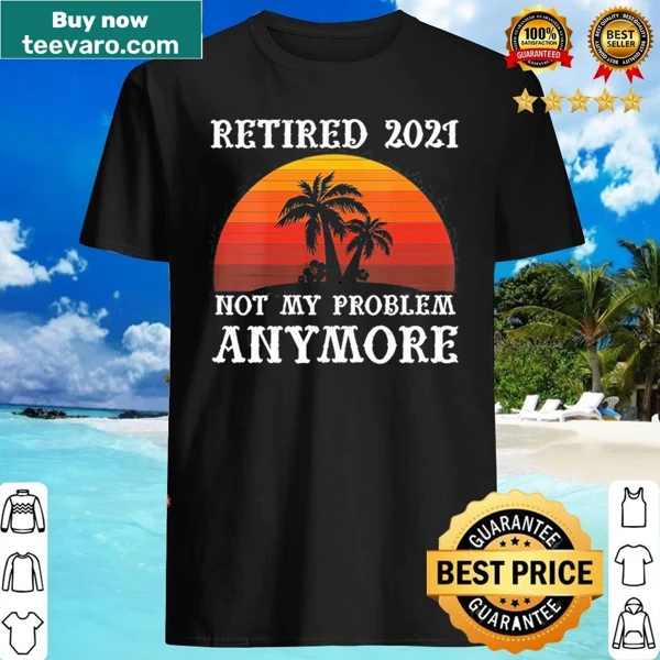Funny retirement shirt with playful typography saying 'Not My Problem Anymore'