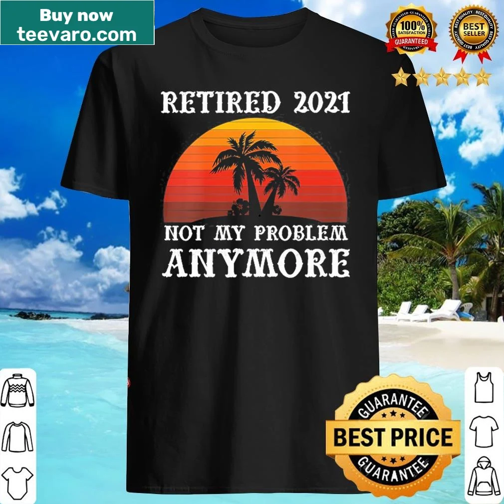 Funny retirement shirt with playful typography saying 'Not My Problem Anymore'