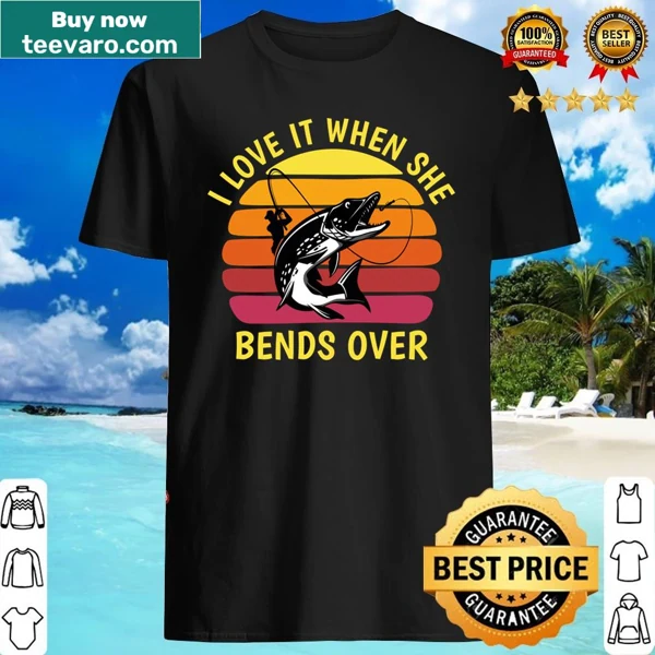 Funny fishing shirt with the phrase 'I Love It When She Bends Over.'