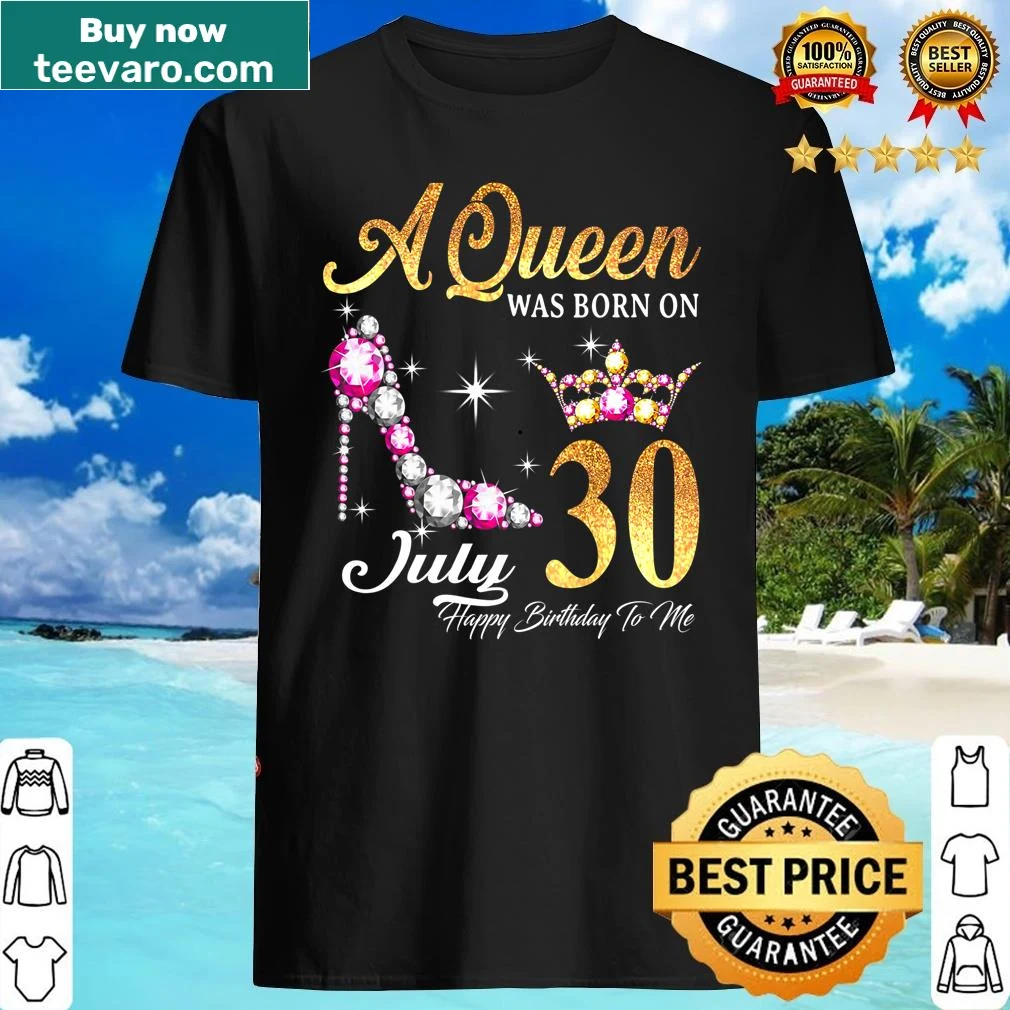 Birthday shirt with elegant text 'A Queen Was Born In July 30'
