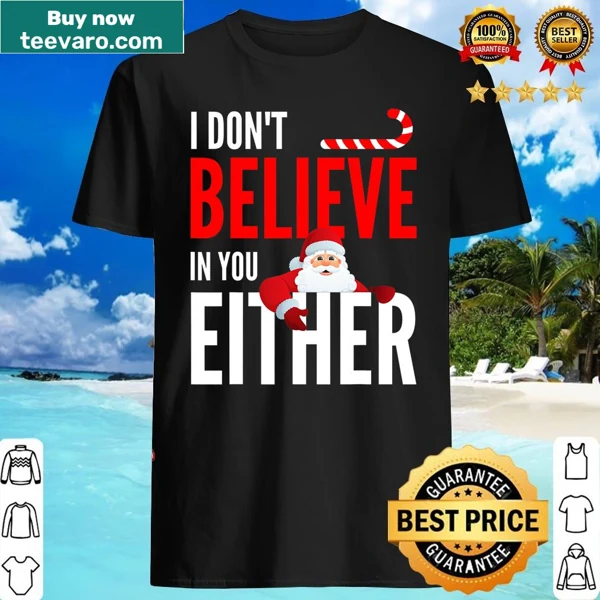 Funny Christmas t-shirt with the phrase I Don't Believe In You Either Santa.