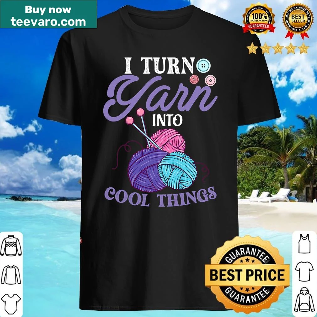 Crocheting shirt with 'I Turn Yarn Into Cool Things' text