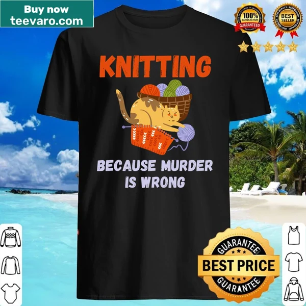 Humorous knitting shirt reading 'Knitting Because Murder Is Wrong'