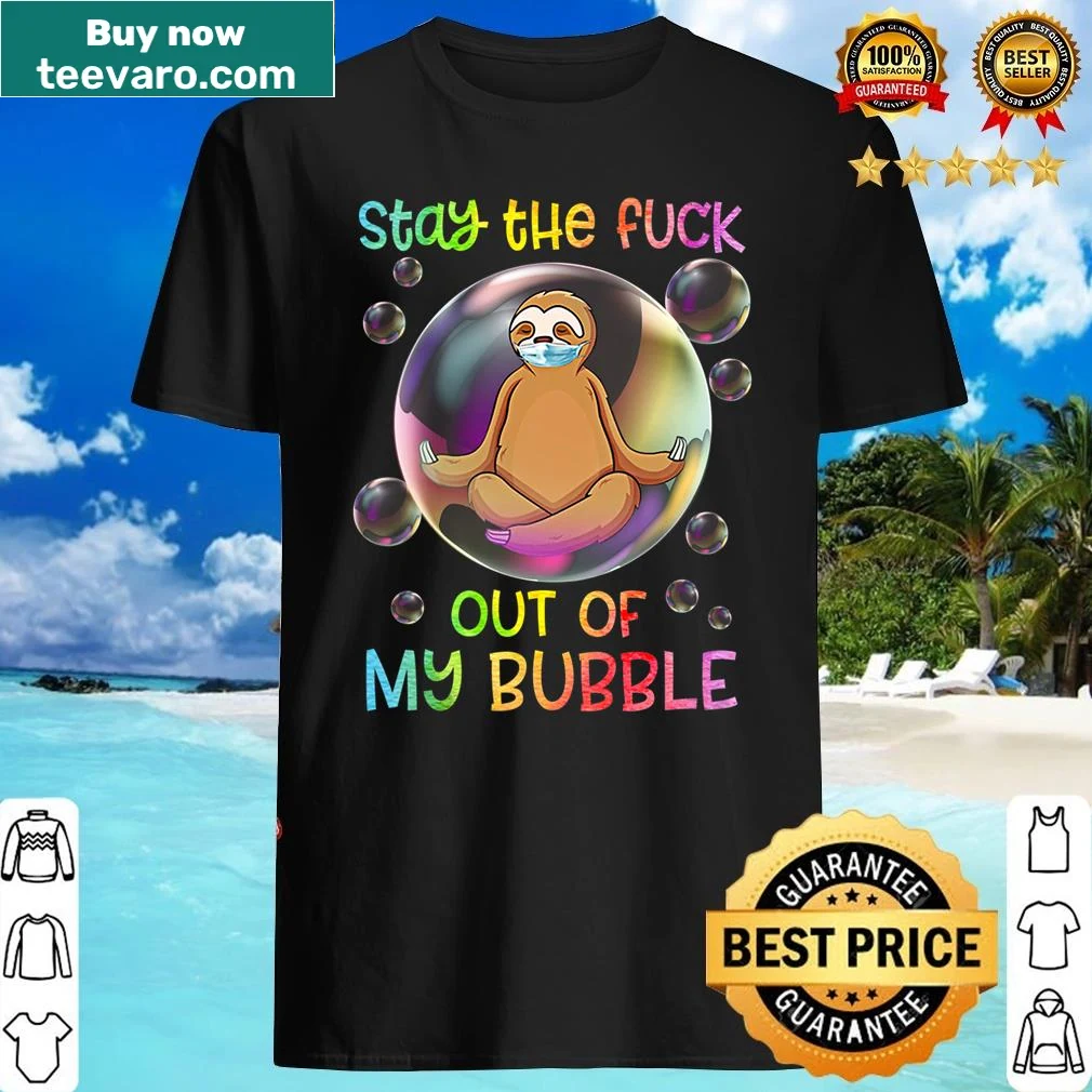 Edgy sloth graphic tee with 'Stay The Fck Out Of My Bubble' text