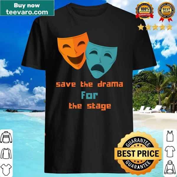 Funny shirt with 'Save The Drama For The Stage' text
