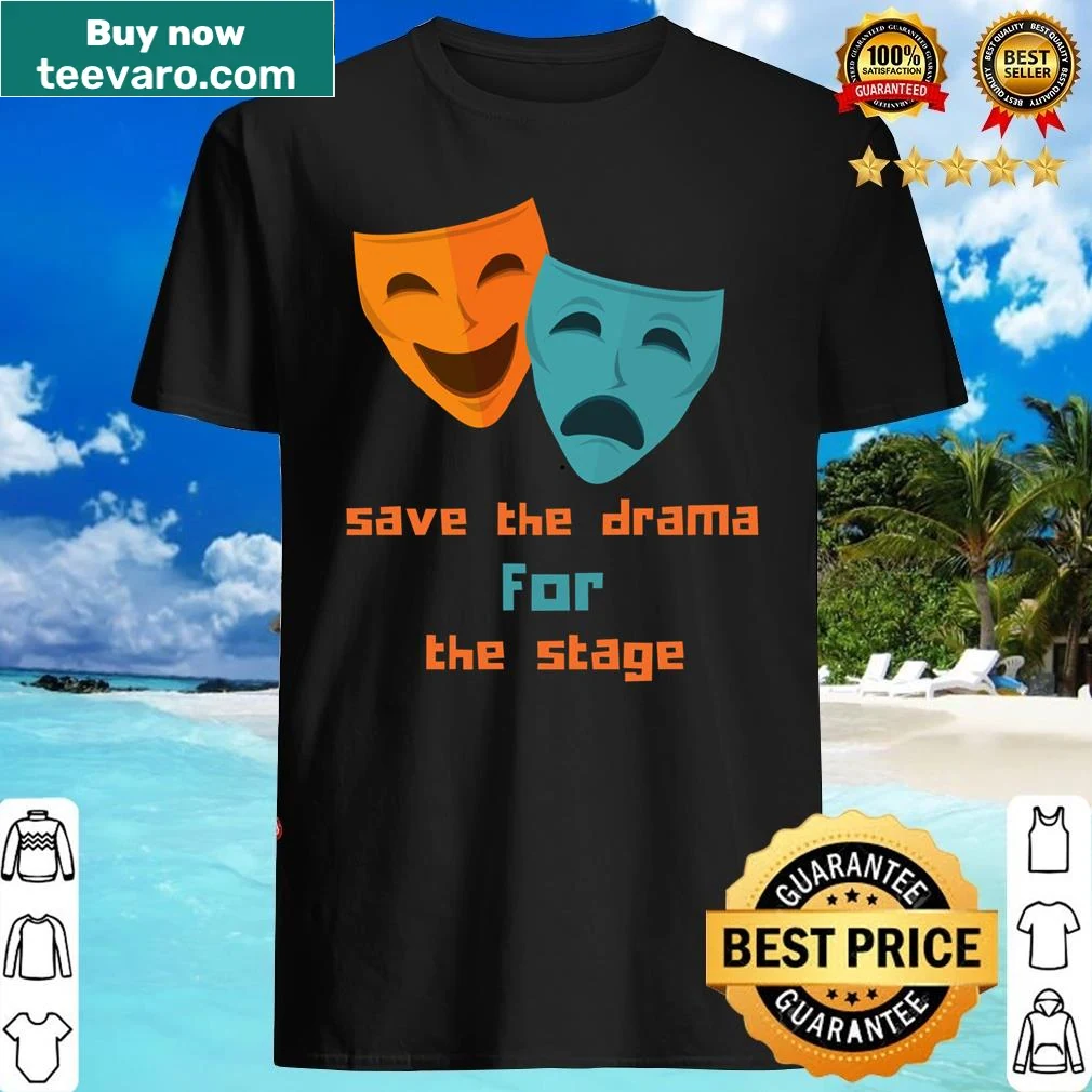 Funny shirt with 'Save The Drama For The Stage' text