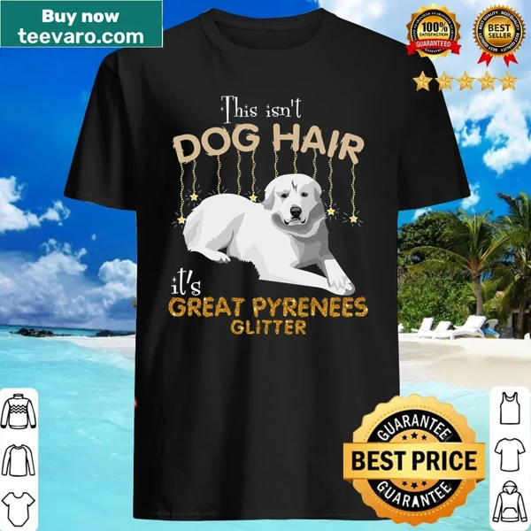 Funny Great Pyrenees-themed shirt stating 'This Isn't Dog Hair It's Great Pyrenees Glitter'