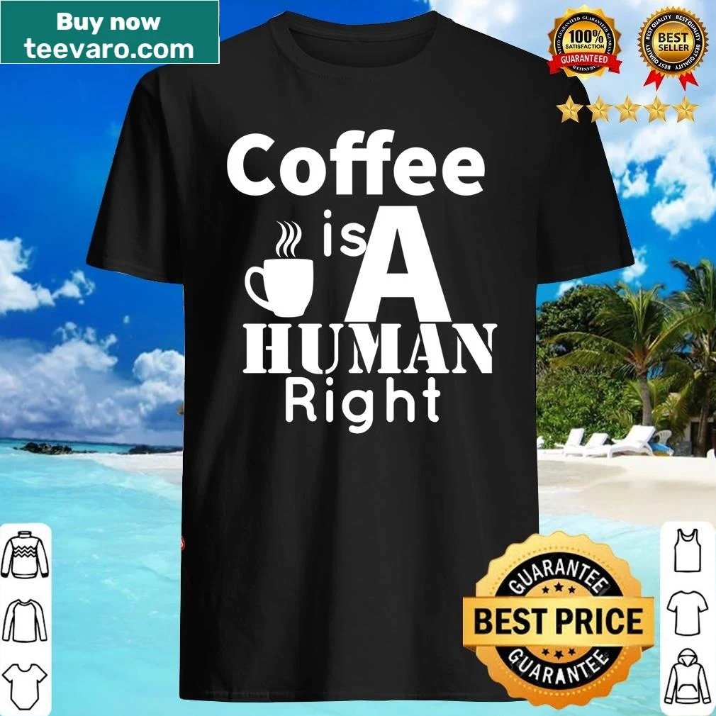 Text shirt proclaiming 'Coffee Is A Human Right'