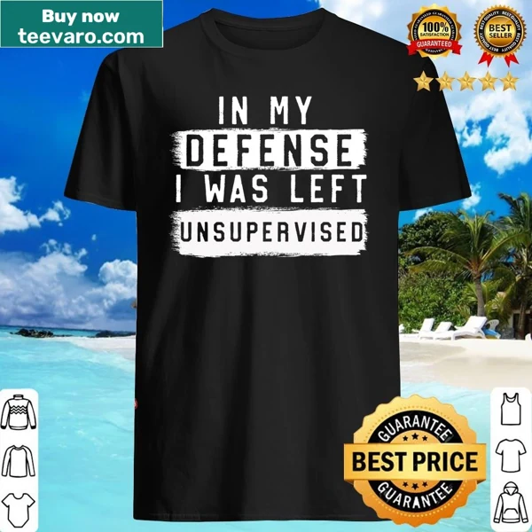 Sarcastic quote shirt with 'In My Defense I Was Left Unsupervised'